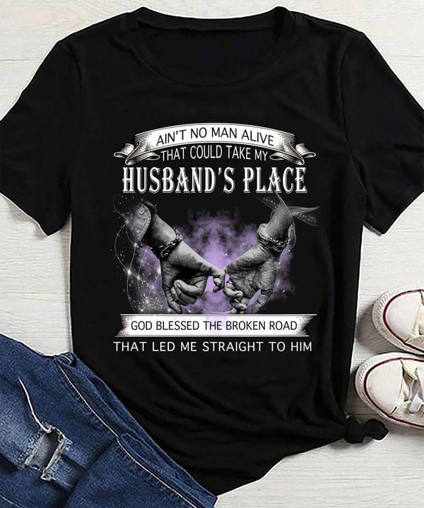 Ain't No Man Alive That Could Take My Husband's Place God Blessed The Broken Road That Led Me Straight To Him Promise Hands Shirt Ain't No Man Alive That Could Take My Husband's Place God Blessed The Broken Road That Led Me Straight To Him Promise Hands Shirt