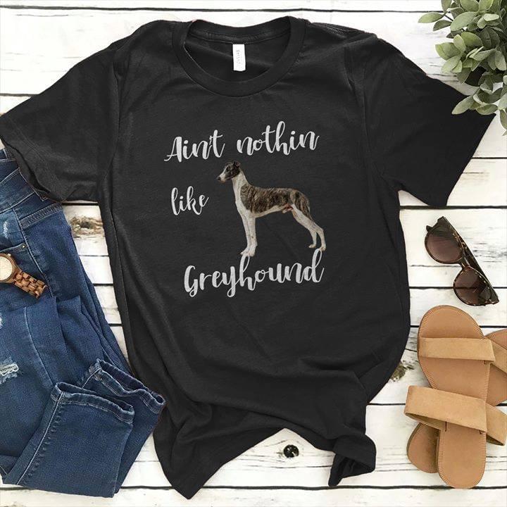 Ain't Nothin Like Greyhound Shirt Ain't Nothin Like Greyhound Shirt