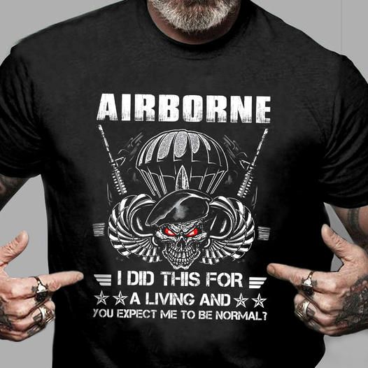 Airborne, I Did This For A Living And You Expect Me To Be Normal Shirt Airborne, I Did This For A Living And You Expect Me To Be Normal Shirt
