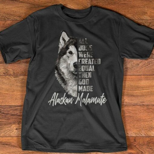 All Dogs Were Created Equal Then God Made Alaskan Malamute Shirt