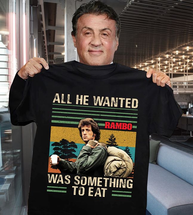 All He Wanted Rambo Was Something To Eat Shirt All He Wanted Rambo Was Something To Eat Shirt