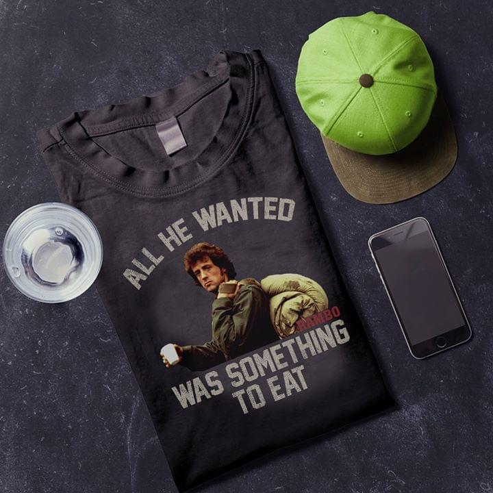 All He Wanted Was Something To Eat Shirt All He Wanted Was Something To Eat Shirt