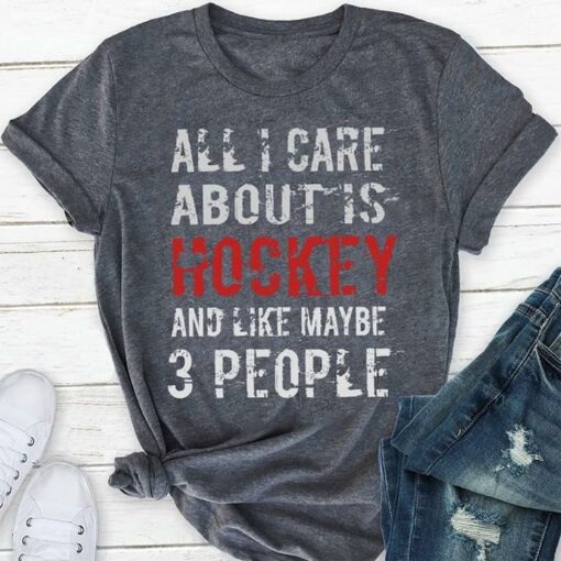 All I Care About Is Hockey And Like Maybe 3 People Shirt