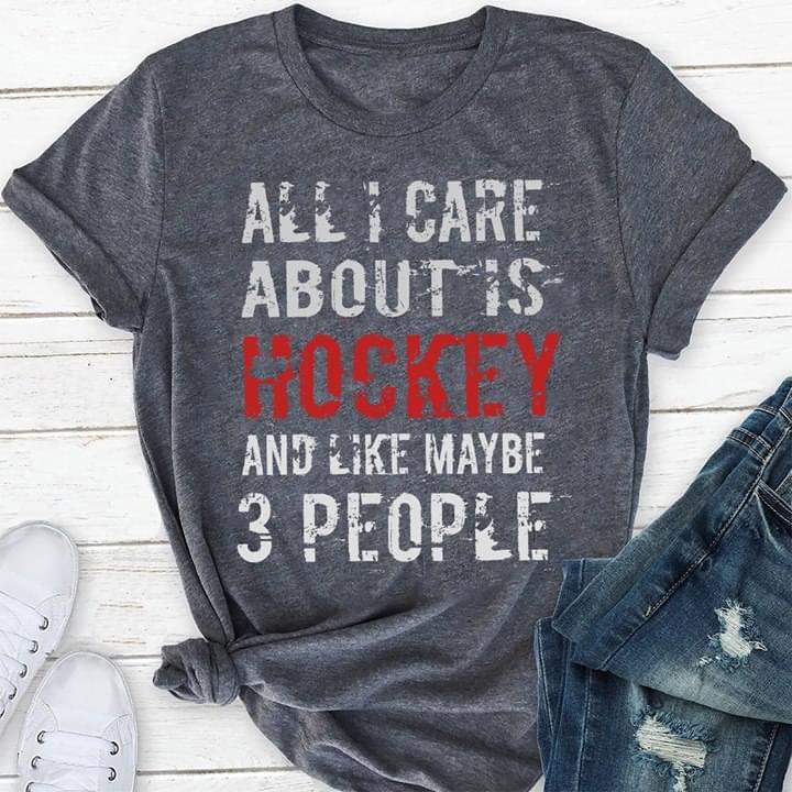 All I Care About Is Hockey And Like Maybe 3 People Shirt All I Care About Is Hockey And Like Maybe 3 People Shirt
