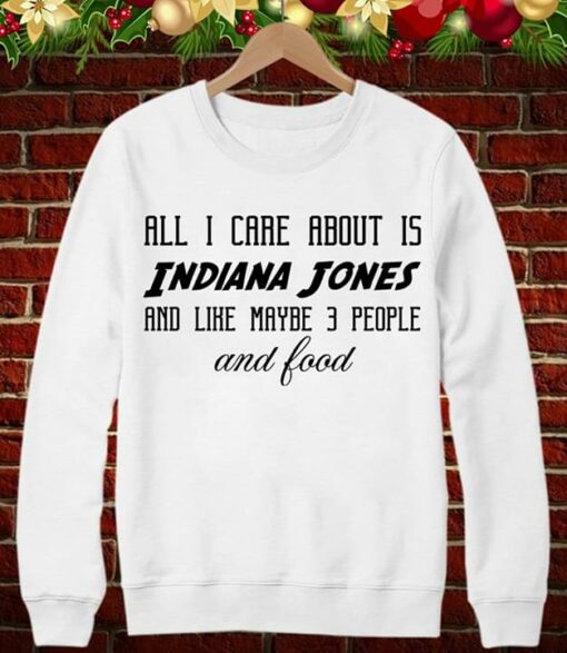All I Care About Is Indiana Jones And Like Maybe 3 People And Food Shirt