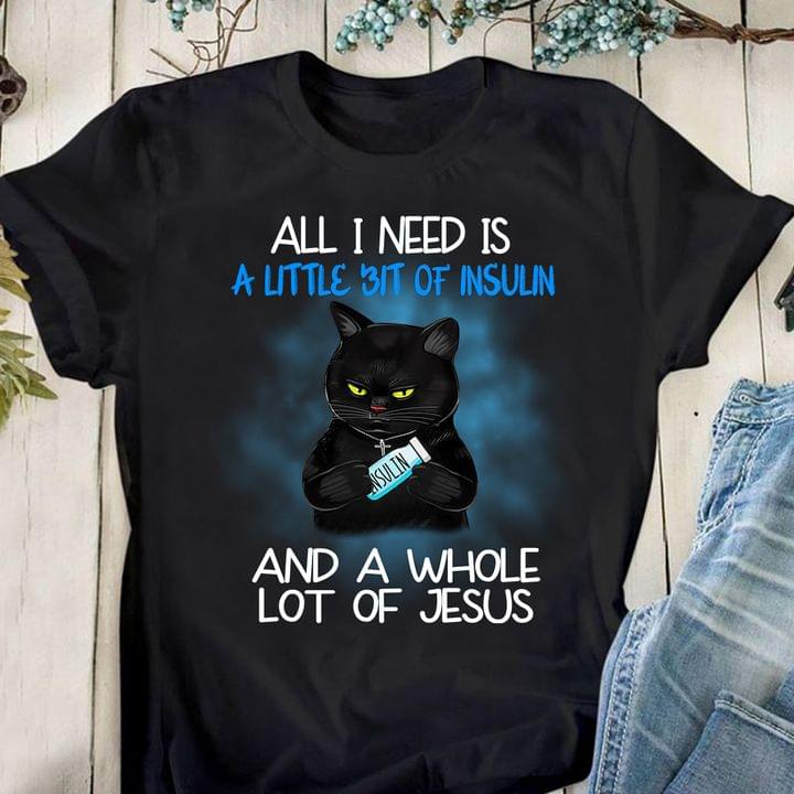 All I Need Is A Little Bit Of Insulin And A Whole Lot Of Jesus Black Cat Shirt All I Need Is A Little Bit Of Insulin And A Whole Lot Of Jesus Black Cat Shirt