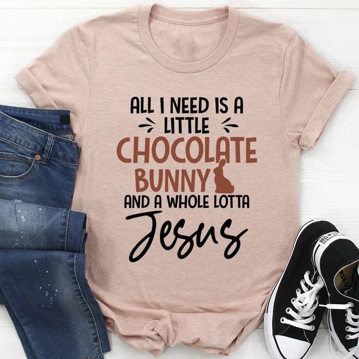 All I Need Is A Little Chocolate Bunny And A Whole Lotta Jesus Quote Rabbit Shirt All I Need Is A Little Chocolate Bunny And A Whole Lotta Jesus Quote Rabbit Shirt