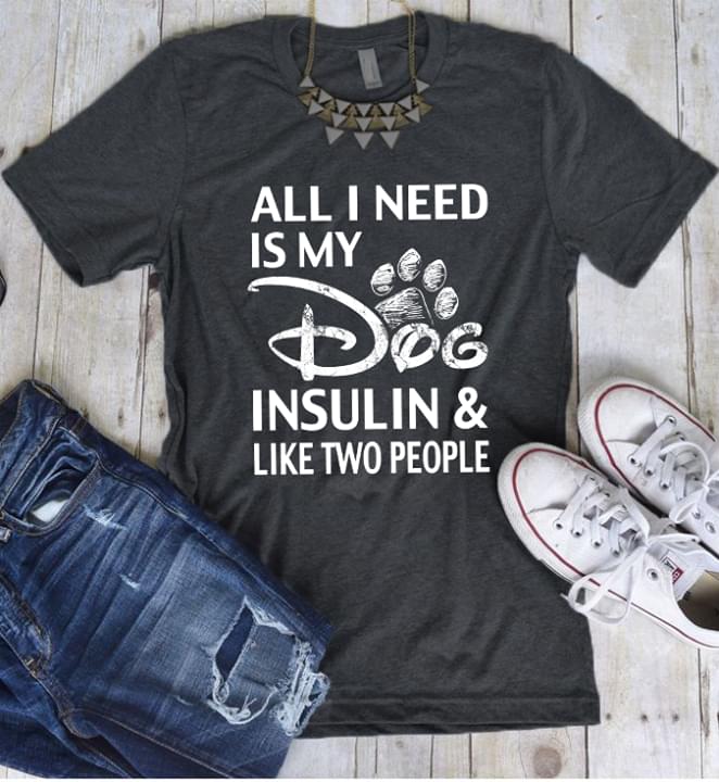All I Need Is My Dog Insulin & Like Two People Shirt All I Need Is My Dog Insulin & Like Two People Shirt