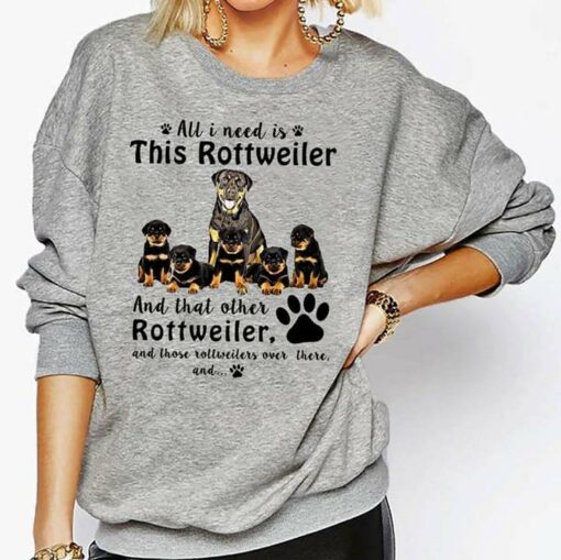 All I Need Is This Rottweiler And That Other Rottweiler And Those Rottweiler Over Ther And Shirt