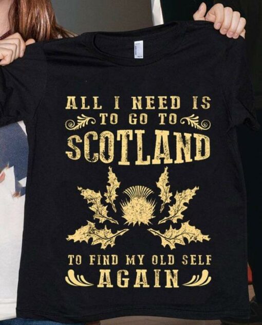 All I Need Is To Go To Scotland To Find My Old Self Again Quotes Shirt