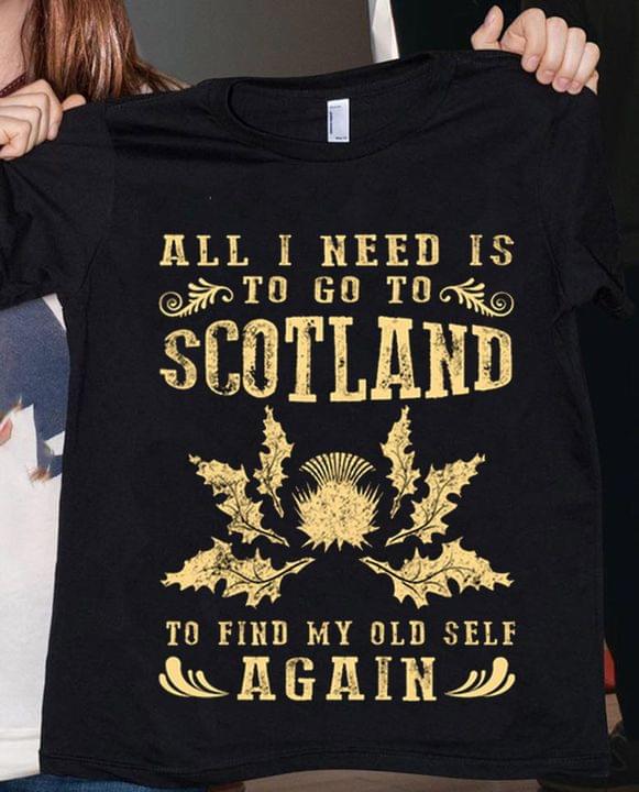 All I Need Is To Go To Scotland To Find My Old Self Again Quotes Shirt All I Need Is To Go To Scotland To Find My Old Self Again Quotes Shirt