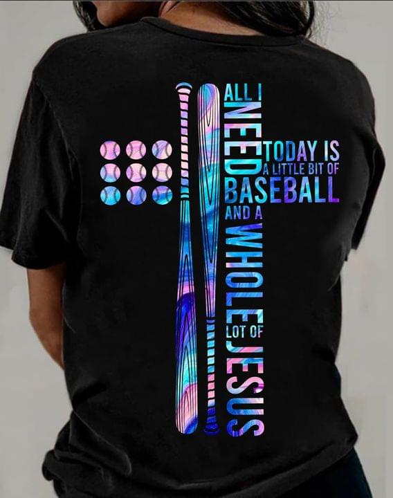 All I Need Today Is A Little Bit Of Baseball And A Whole Lot Of Jesus Baseball Shirt All I Need Today Is A Little Bit Of Baseball And A Whole Lot Of Jesus Baseball Shirt