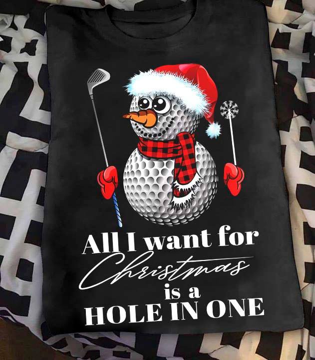 All I Want For Christmas Is A Hole In One Christmas Snowman Playing Golf Shirt All I Want For Christmas Is A Hole In One Christmas Snowman Playing Golf Shirt