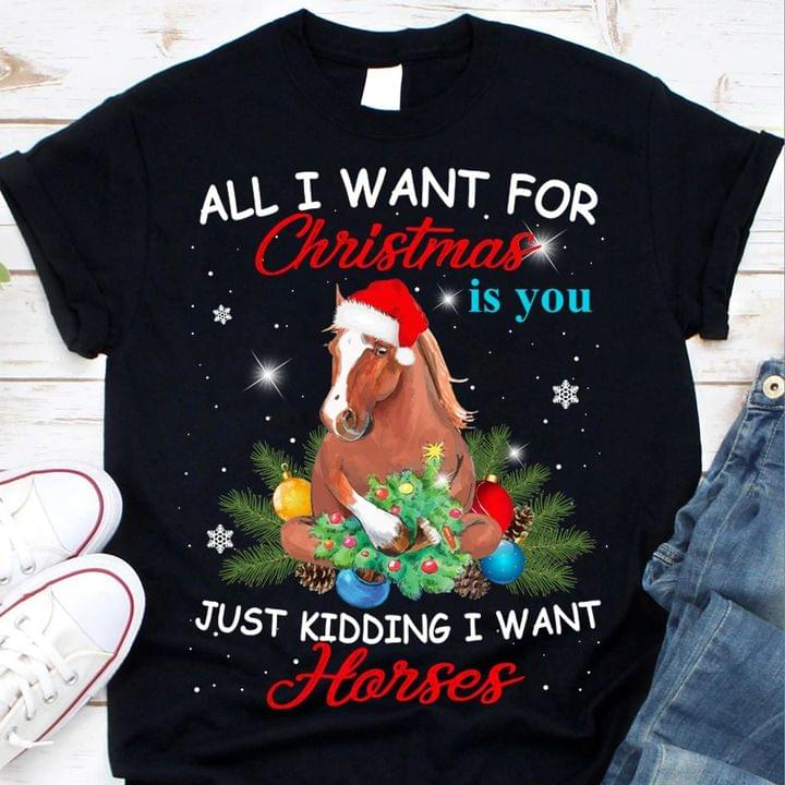 All I Want For Christmas Is You Just Kidding I Want Horses Painted Horse Wearing Santas Hat Shirt All I Want For Christmas Is You Just Kidding I Want Horses Painted Horse Wearing Santas Hat Shirt