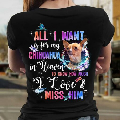 All I Want Is For My Chihuahua In Heaven To Know How Much I Love &amp  Miss Him Dog Butterfly Shirt
