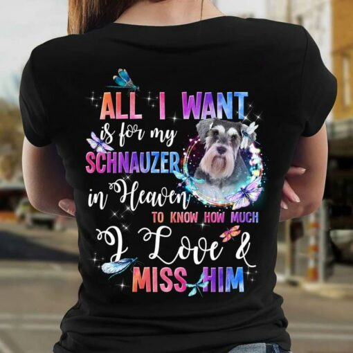 All I Want Is For My Schnauzer In Heaven To Know How Much I Love &amp  Miss Him Dog Butterfly Shirt