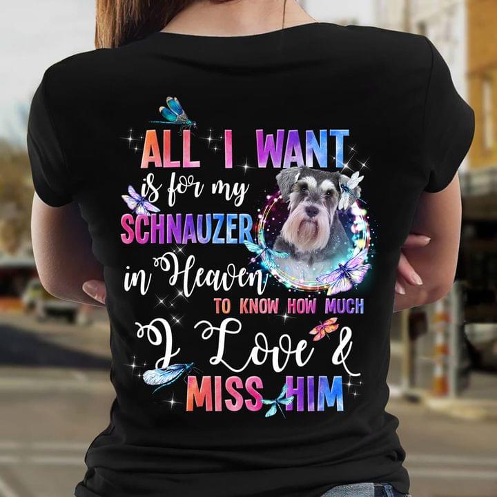 All I Want Is For My Schnauzer In Heaven To Know How Much I Love & Miss Him Dog Butterfly Shirt All I Want Is For My Schnauzer In Heaven To Know How Much I Love & Miss Him Dog Butterfly Shirt
