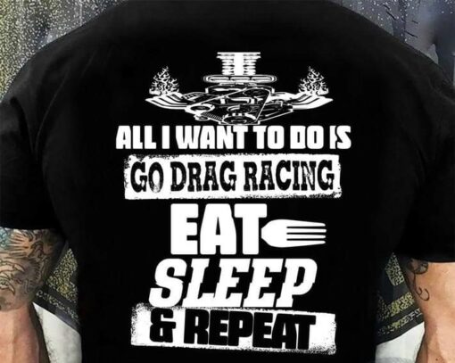 All I Want To Do Is Go Drag Racing Hot Rod Car Biker Shirt (Back Side)