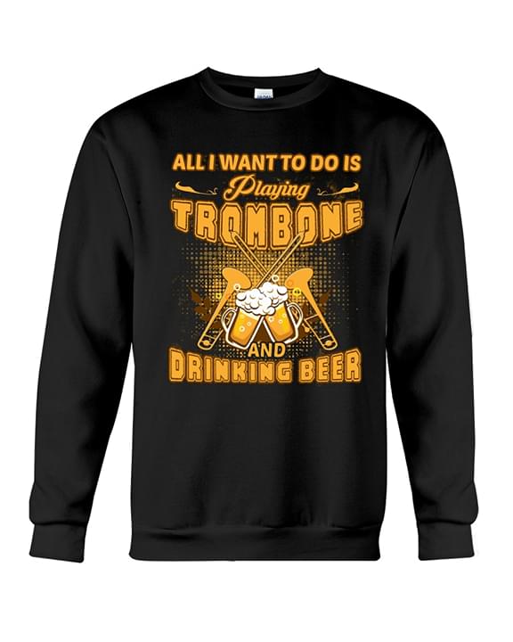 All I Want To Do Is Playing Trombone And Drinking Beer Shirt All I Want To Do Is Playing Trombone And Drinking Beer Shirt