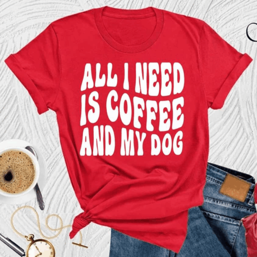 All I need is Coffee and my Dog T-Shirt