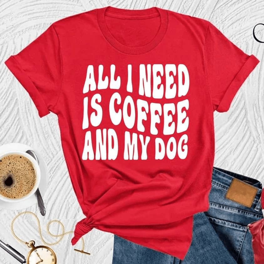 All I need is Coffee and my Dog T-Shirt All I need is Coffee and my Dog T-Shirt