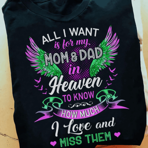All I want is for my Mom and Dad in Heaven to know I Love and Miss them T-Shirt
