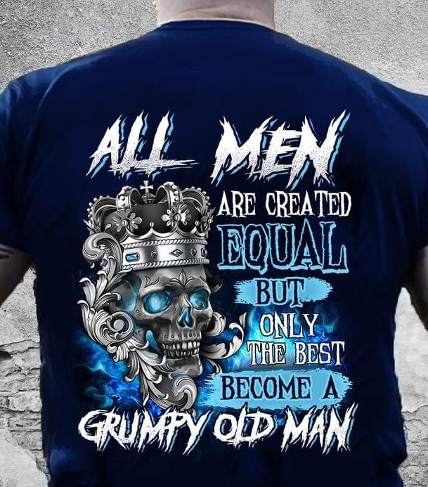 All Men Are Created Equal But Only The Best Become A Grumpy Old Man Skull Crown Shirt All Men Are Created Equal But Only The Best Become A Grumpy Old Man Skull Crown Shirt