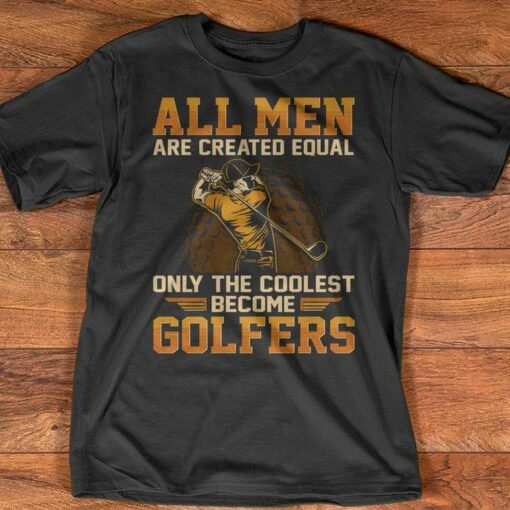 All Men Are Created Equal Only The Coolest Become Golfers Sport Shirt
