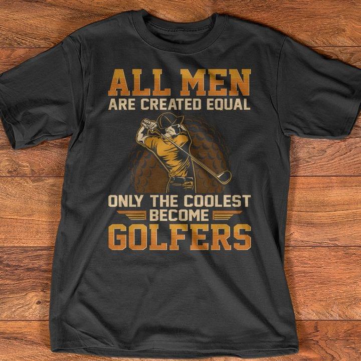 All Men Are Created Equal Only The Coolest Become Golfers Sport Shirt All Men Are Created Equal Only The Coolest Become Golfers Sport Shirt