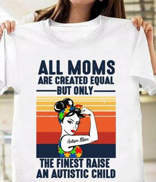 All Moms Are Created Equal But Only The Finest Raise An Autistic Child Autism Mom Shirt