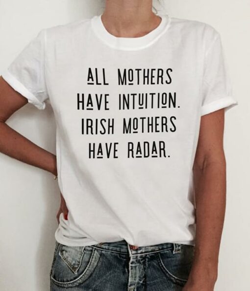 All Mothers Have Intuition Irish Mothers Have Radar Shirt