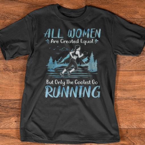 All Women Are Created Equal But Only The Coolest Go Running T-Shirt