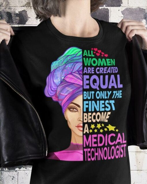 All Women Are Created Equal But Only The Finest Become A Medical Technologist Woman Shirt