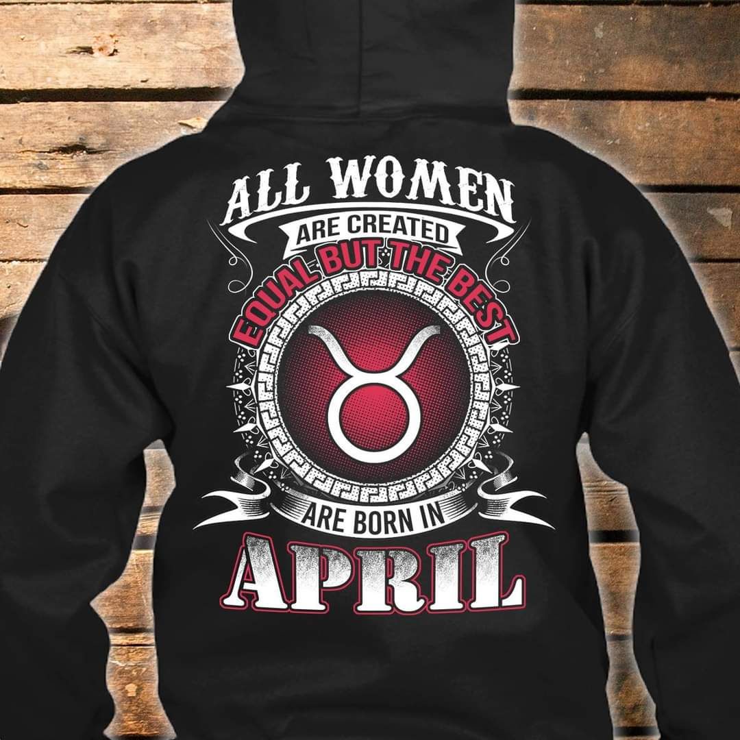 All Women Are Created Equal But The Best Are Born In April Shirt All Women Are Created Equal But The Best Are Born In April Shirt