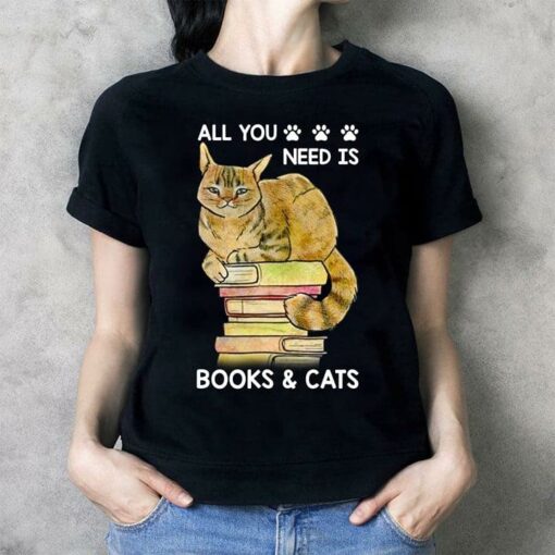 All You Need Is Books &amp Cats Shirt