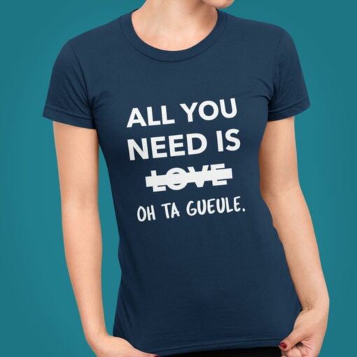 All You Need Is Love Oh Ta Gueule Quote Life Shirt