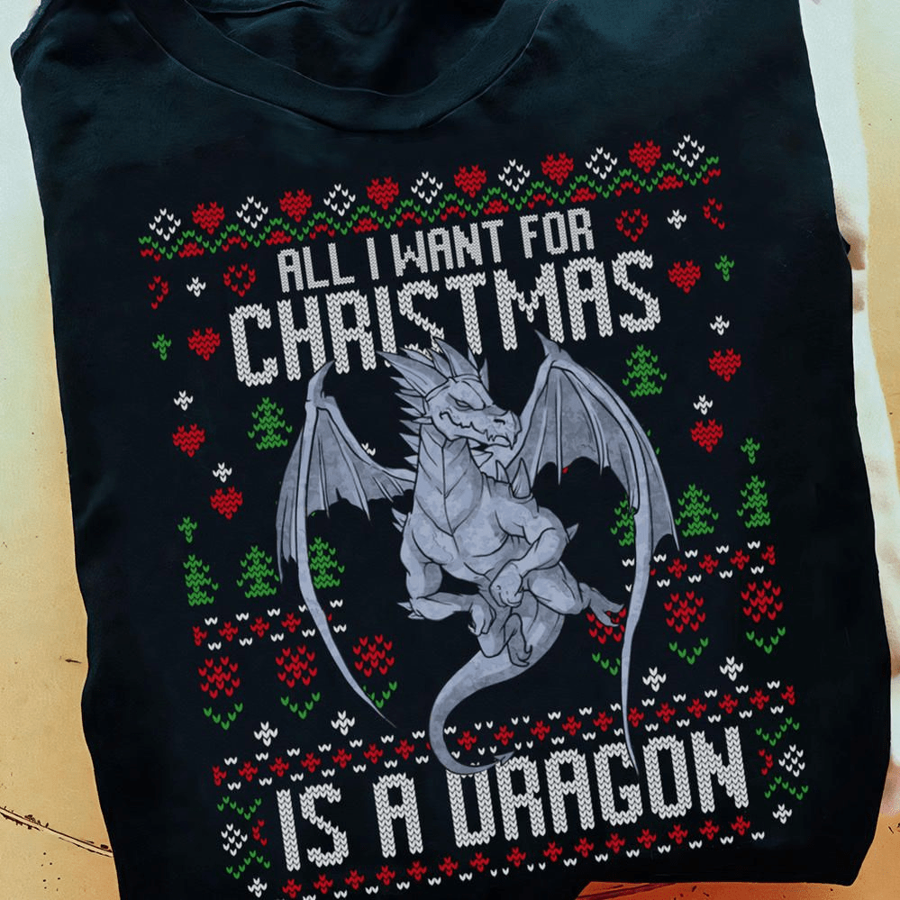 All i want for Christmas is a Dragon T-Shirt All i want for Christmas is a Dragon T-Shirt