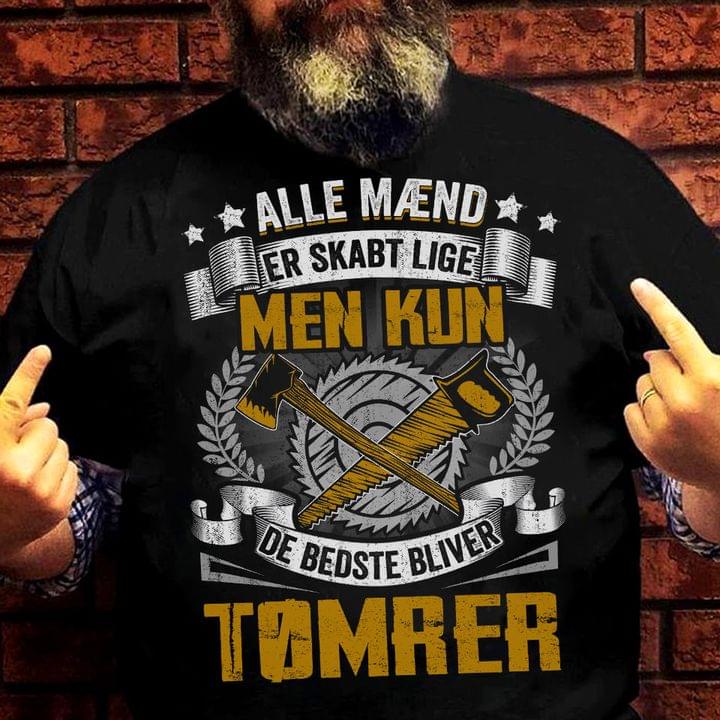 Alle Maend Er Skabt Lige Men Kun De Bedste Bliver Tomrer Handsaw Axe Shirt Alle Maend Er Skabt Lige Men Kun De Bedste Bliver Tomrer Handsaw Axe Shirt