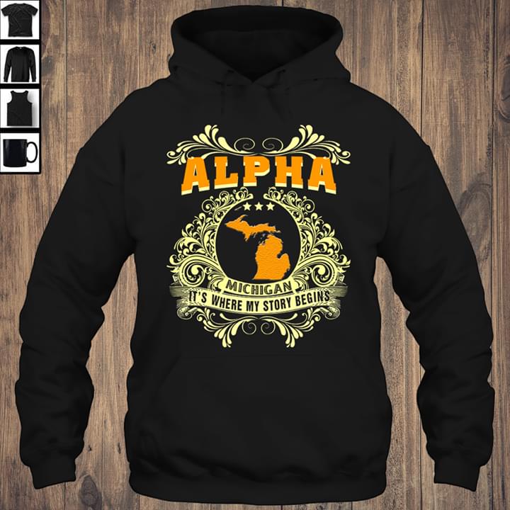 Alpha Michigan It’s Where My Story Begins Hoodie Alpha Michigan It’s Where My Story Begins Hoodie