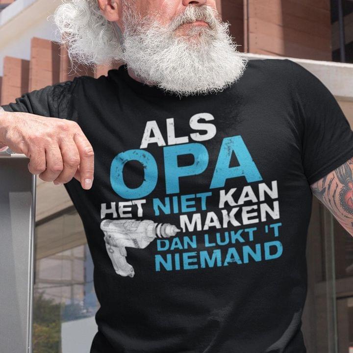 Als Opa Het Niet Kan Maken Dan Lukt Driller Shirt Als Opa Het Niet Kan Maken Dan Lukt Driller Shirt