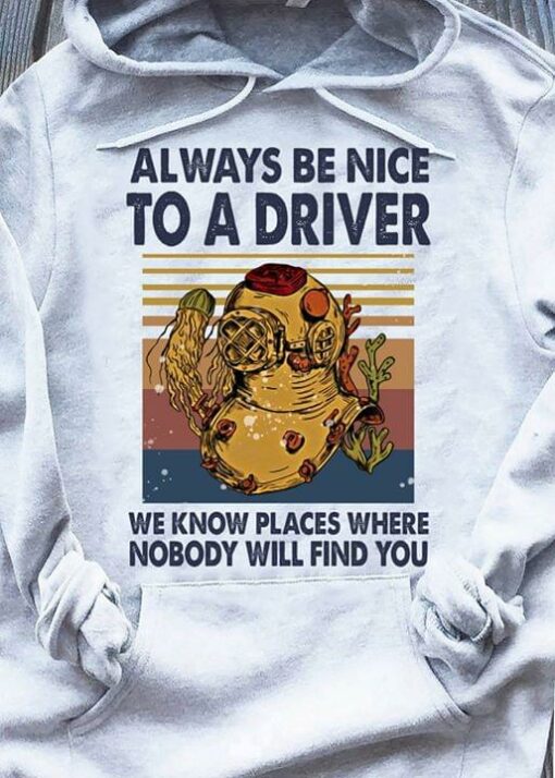 Always Be Nice To A Driver Nobody Will Find You Diving Vintage Shirt