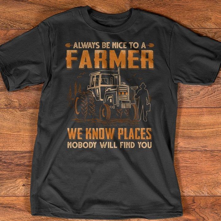 Always Be Nice To A Farmer We Know Places Nobody Will Find You Shirt Always Be Nice To A Farmer We Know Places Nobody Will Find You Shirt