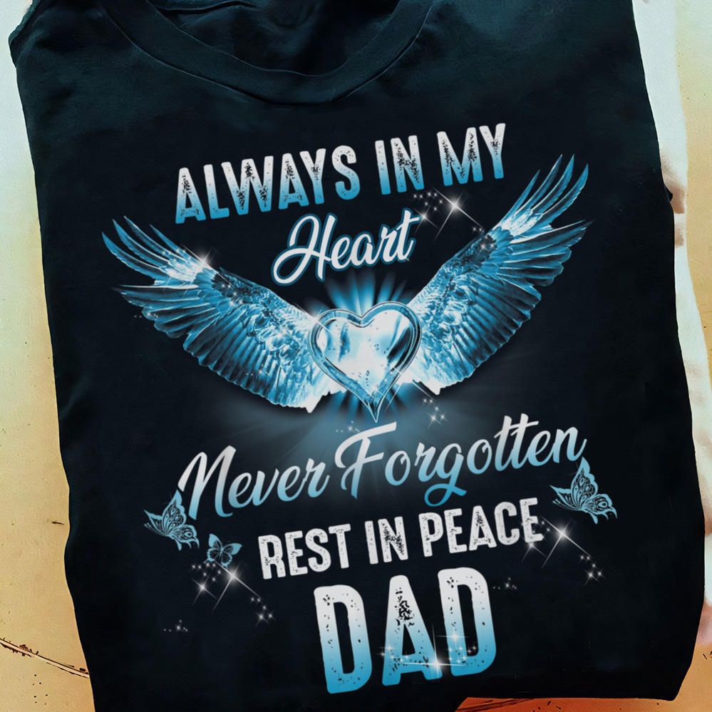 Always In My Heart Never Forgotten Rest In Peace Dad Shirt Always In My Heart Never Forgotten Rest In Peace Dad Shirt