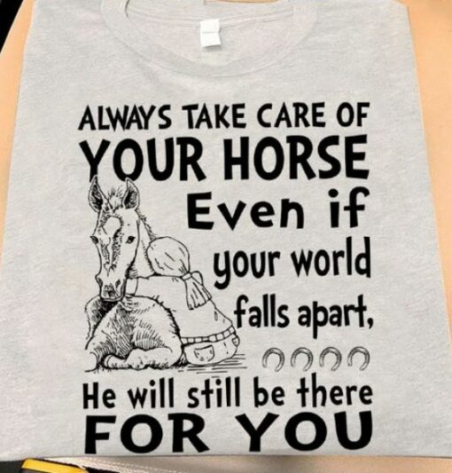 Always Take Care Of your Horse Even If Your World Falls Apart Shirt