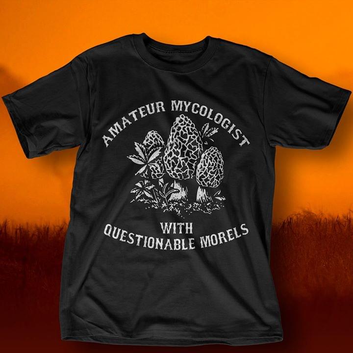 Amateur Mycologist With Questionable Morels Shirt Amateur Mycologist With Questionable Morels Shirt
