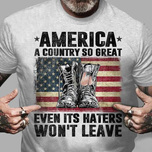 America A Country So Great, Even Its Haters Won't Leave Shirt America A Country So Great, Even Its Haters Won't Leave Shirt