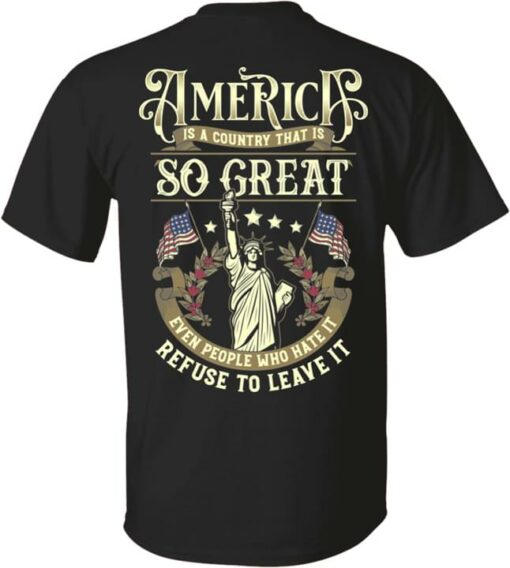 America Is A Country That Is So Great Even People Hate It Refuse To Leave It Statue Of Liberty Flag Of America Shirt