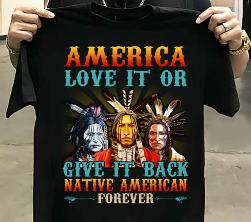 America Love It Or Give It Back Native American Forever Red Indian Native People Shirt