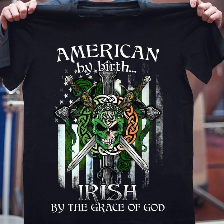 American By Birth Irish By The Grace Of God Saint Patrick's Day Shirt American By Birth Irish By The Grace Of God Saint Patrick's Day Shirt