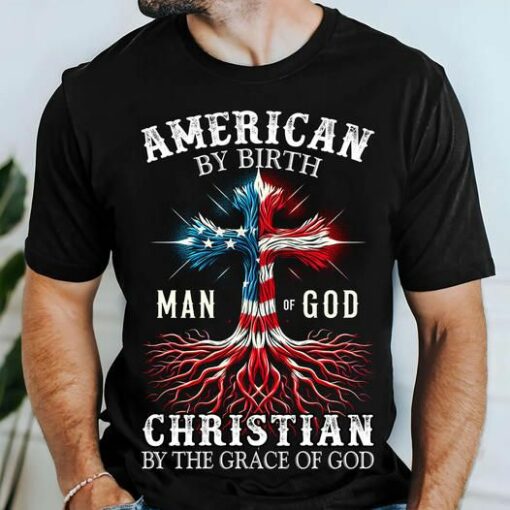American By Birth, Man Of God Christian By The Grace Of God Shirt